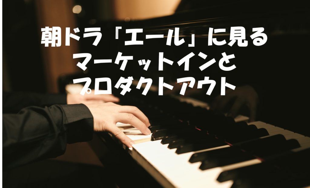 朝ドラ『エール』に見るマーケットインとプロダクトアウト