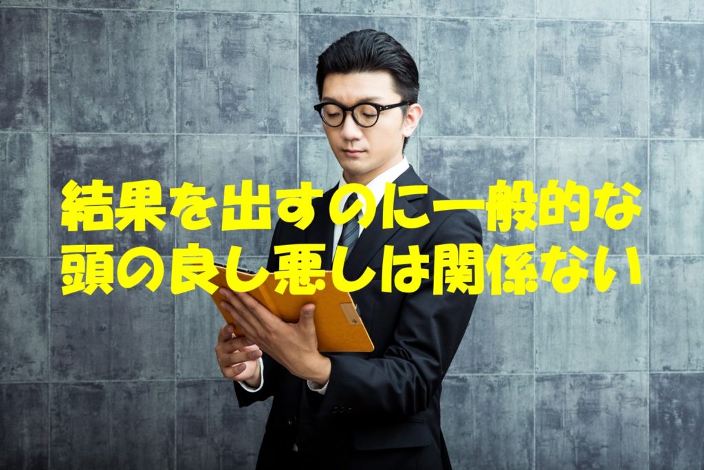 結果を出すのに一般的な頭の良し悪しは関係ない
